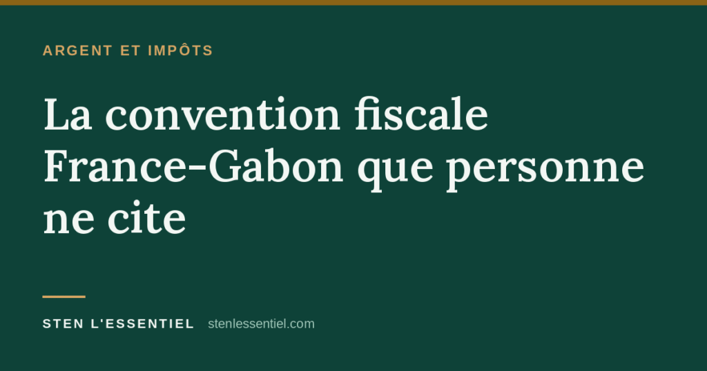 Argent et impôts — La convention fiscale France-Gabon que personne ne cite. Sten l'Essentiel.