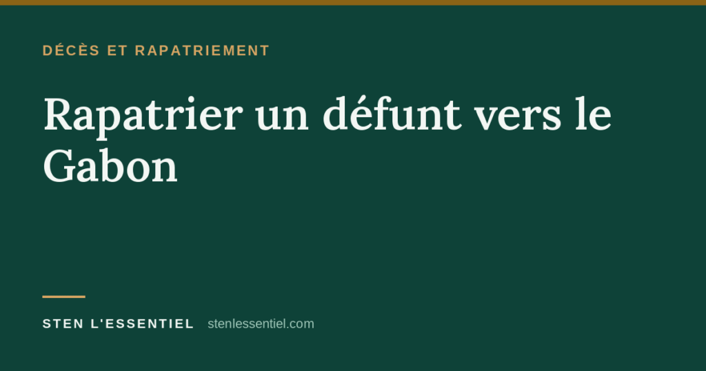 Décès et rapatriement — Rapatrier un défunt vers le Gabon. Sten l'Essentiel.