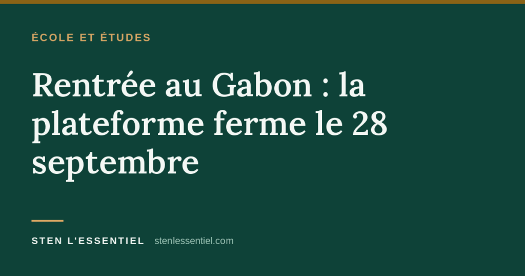École et études — Rentrée au Gabon : la plateforme ferme le 28 septembre. Sten l'Essentiel.
